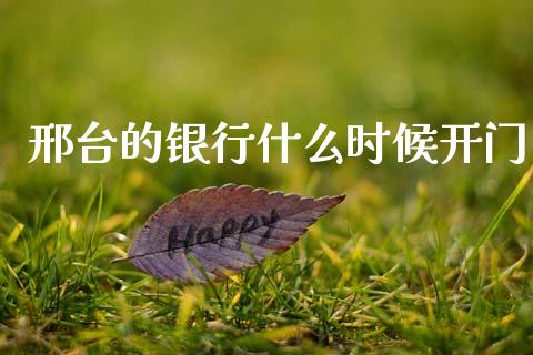 邢台的银行什么时候开门_https://wap.letulww.com_投资管理_第1张