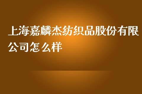 上海嘉麟杰纺织品股份有限公司怎么样_https://wap.letulww.com_融资租赁_第1张