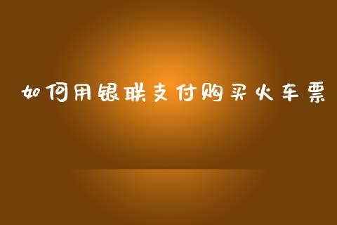 如何用银联支付购买火车票_https://wap.letulww.com_外汇交易_第1张