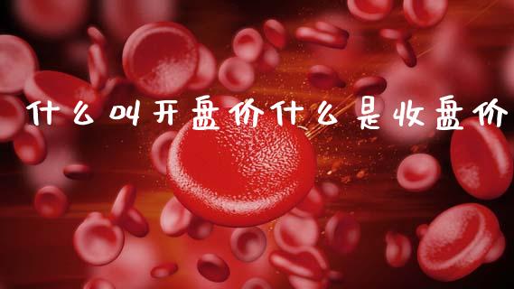 什么叫开盘价什么是收盘价_https://wap.letulww.com_投资策略_第1张
