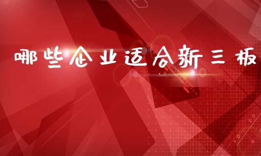哪些企业适合新三板_https://wap.letulww.com_外汇交易_第1张