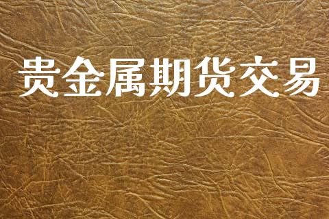 贵金属期货交易_https://wap.letulww.com_融资租赁_第1张