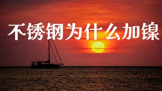 不锈钢为什么加镍_https://wap.letulww.com_外汇交易_第1张