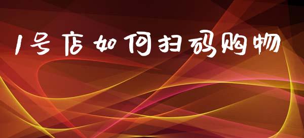 1号店如何扫码购物_https://wap.letulww.com_外汇交易_第1张