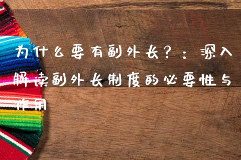 为什么要有副外长？：深入解读副外长制度的必要性与作用_https://wap.letulww.com_投资策略_第1张