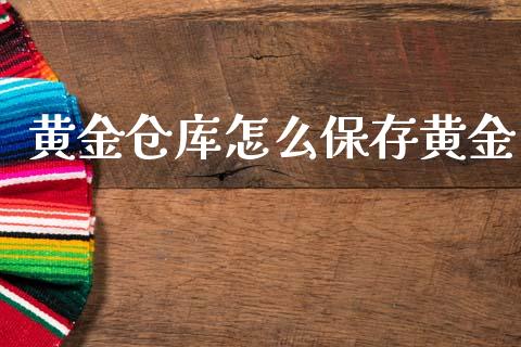 黄金仓库怎么保存黄金_https://wap.letulww.com_投资管理_第1张