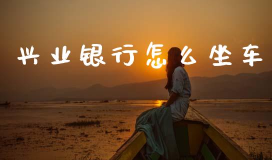 兴业银行怎么坐车_https://wap.letulww.com_外汇交易_第1张