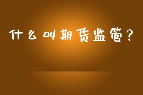 什么叫期货监管?_投资策略_第1张_外汇交易_投资策略_融资租赁_投资管理 什么叫期货监管?_https://wap.letulww.com_投资策略_第1张