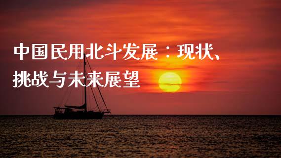中国民用北斗发展:现状、挑战与未来展望_投资策略_第1张_外汇交易_投资策略_融资租赁_投资管理 中国民用北斗发展:现状、挑战与未来展望_https://wap.letulww.com_投资策略_第1张