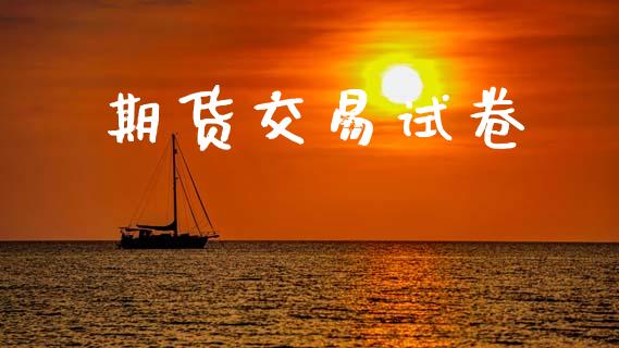 期货交易试卷_https://wap.letulww.com_投资管理_第1张
