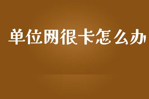 单位网很卡怎么办_https://wap.letulww.com_投资管理_第1张
