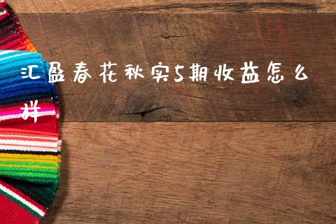 汇盈春花秋实5期收益怎么样_https://wap.letulww.com_融资租赁_第1张