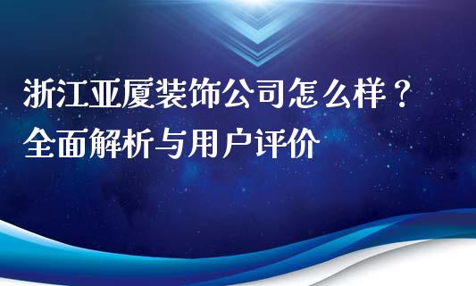 浙江亚厦装饰公司怎么样？全面解析与用户评价_https://wap.letulww.com_融资租赁_第1张