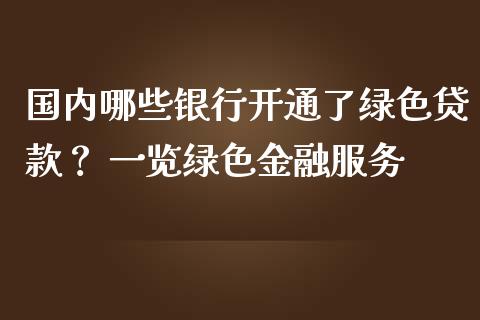 国内哪些银行开通了绿色贷款？ 一览绿色金融服务_https://wap.letulww.com_融资租赁_第1张