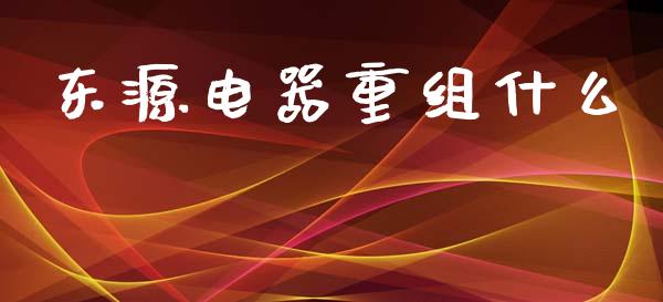 东源电器重组什么_投资策略_第1张_外汇交易_投资策略_融资租赁_投资管理 东源电器重组什么_https://wap.letulww.com_投资策略_第1张