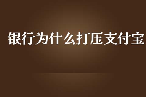 银行为什么打压支付宝_https://wap.letulww.com_外汇交易_第1张