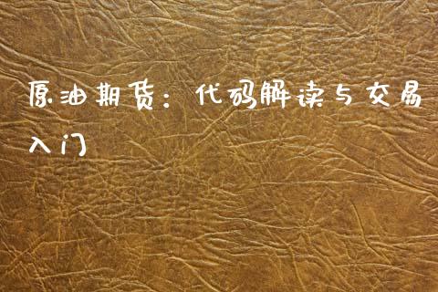 原油期货：代码解读与交易入门_https://wap.letulww.com_外汇交易_第1张