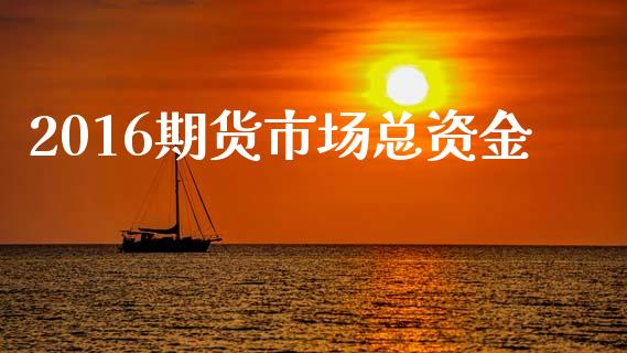 2016期货市场总资金_https://wap.letulww.com_融资租赁_第1张