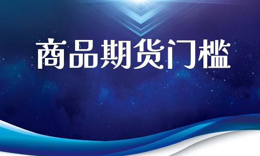商品期货门槛_https://wap.letulww.com_投资策略_第1张