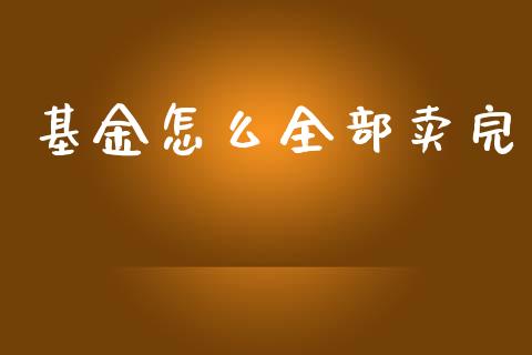 基金怎么全部卖完_https://wap.letulww.com_融资租赁_第1张