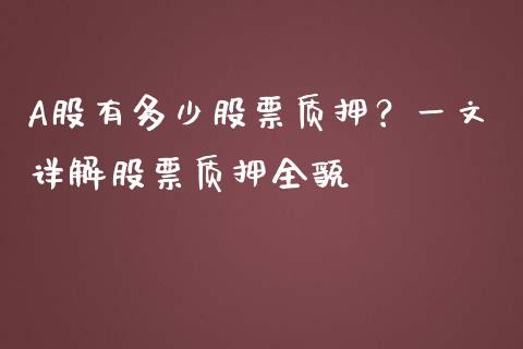 A股有多少股票质押?一文详解股票质押全貌_外汇交易_第1张_外汇交易_投资策略_融资租赁_投资管理 A股有多少股票质押?一文详解股票质押全貌_https://wap.letulww.com_外汇交易_第1张