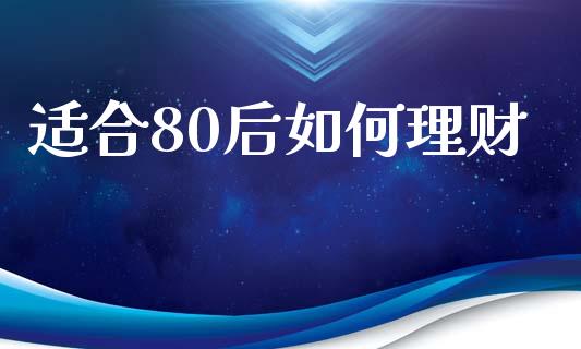 适合80后如何理财_https://wap.letulww.com_外汇交易_第1张