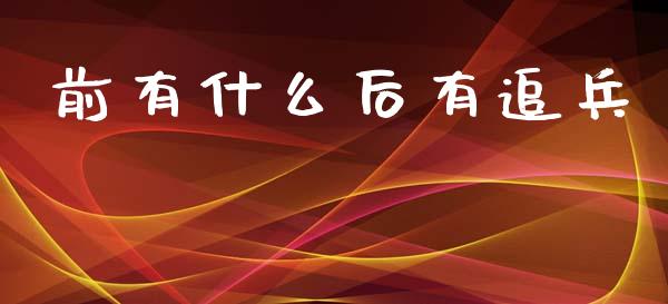 前有什么后有追兵_https://wap.letulww.com_外汇交易_第1张