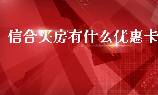 信合买房有什么优惠卡_https://wap.letulww.com_投资策略_第1张