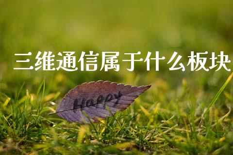 三维通信属于什么板块_https://wap.letulww.com_融资租赁_第1张