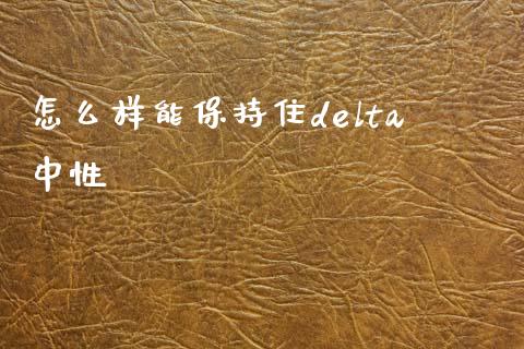 怎么样能保持住delta中性_https://wap.letulww.com_投资策略_第1张