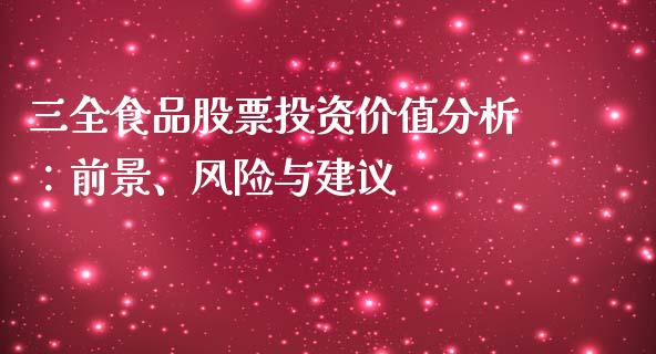 三全食品股票投资价值分析：前景、风险与建议_https://wap.letulww.com_融资租赁_第1张