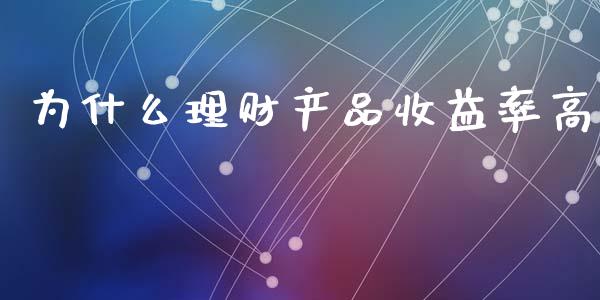 为什么理财产品收益率高_https://wap.letulww.com_融资租赁_第1张