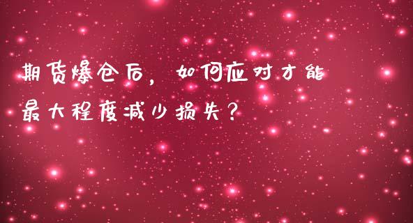 期货爆仓后，如何应对才能最大程度减少损失？_https://wap.letulww.com_投资管理_第1张