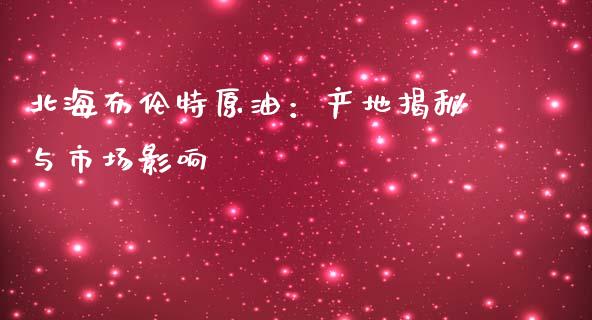 北海布伦特原油:产地揭秘与市场影响_外汇交易_第1张_外汇交易_投资策略_融资租赁_投资管理 北海布伦特原油:产地揭秘与市场影响_https://wap.letulww.com_外汇交易_第1张