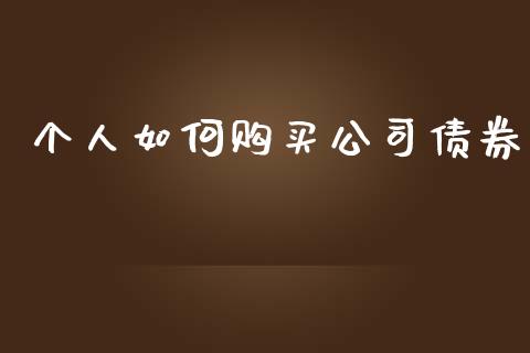 个人如何购买公司债券_https://wap.letulww.com_融资租赁_第1张