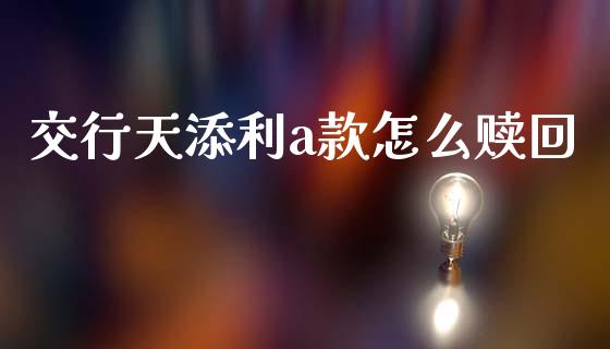 交行天添利a款怎么赎回_https://wap.letulww.com_融资租赁_第1张