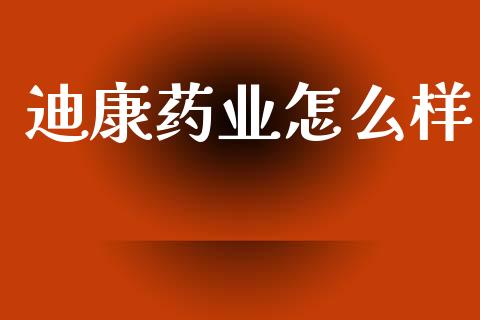 迪康药业怎么样_https://wap.letulww.com_融资租赁_第1张