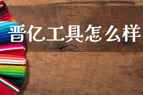晋亿工具怎么样_https://wap.letulww.com_外汇交易_第1张