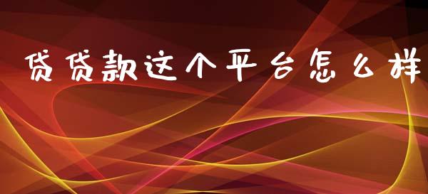 贷贷款这个平台怎么样_https://wap.letulww.com_投资策略_第1张