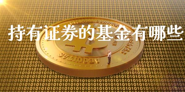 持有证券的基金有哪些_https://wap.letulww.com_投资管理_第1张