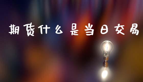 期货什么是当日交易_融资租赁_第1张_外汇交易_投资策略_融资租赁_投资管理 期货什么是当日交易_https://wap.letulww.com_融资租赁_第1张