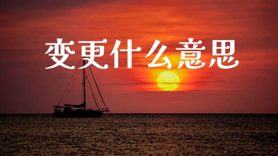 变更什么意思_https://wap.letulww.com_外汇交易_第1张