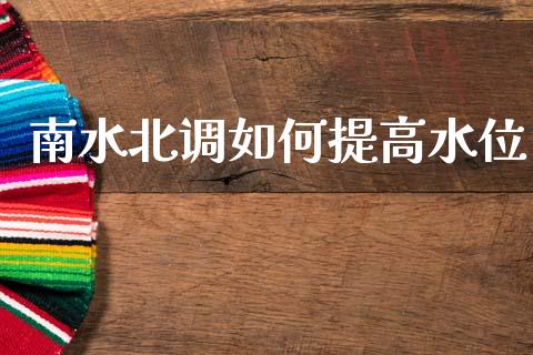 南水北调如何提高水位_https://wap.letulww.com_外汇交易_第1张