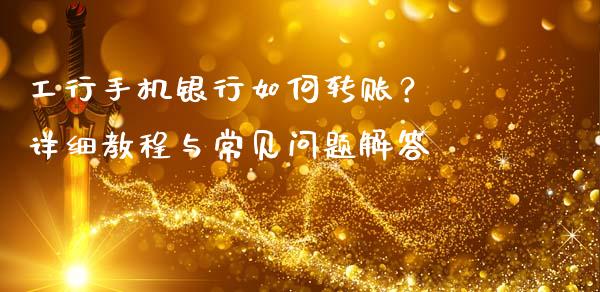 工行手机银行如何转账? 详细教程与常见问题解答_投资策略_第1张_外汇交易_投资策略_融资租赁_投资管理 工行手机银行如何转账? 详细教程与常见问题解答_https://wap.letulww.com_投资策略_第1张