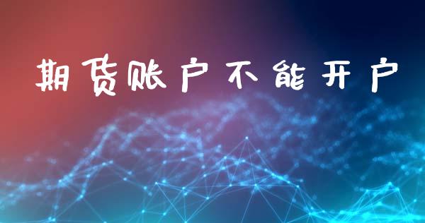 期货账户不能开户_https://wap.letulww.com_外汇交易_第1张