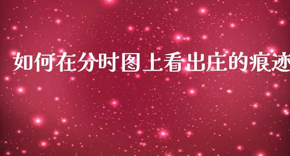 如何在分时图上看出庄的痕迹_https://wap.letulww.com_融资租赁_第1张
