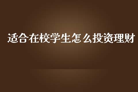 适合在校学生怎么投资理财_https://wap.letulww.com_投资管理_第1张