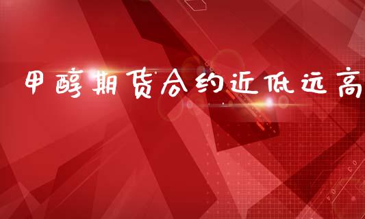 甲醇期货合约近低远高_https://wap.letulww.com_投资策略_第1张