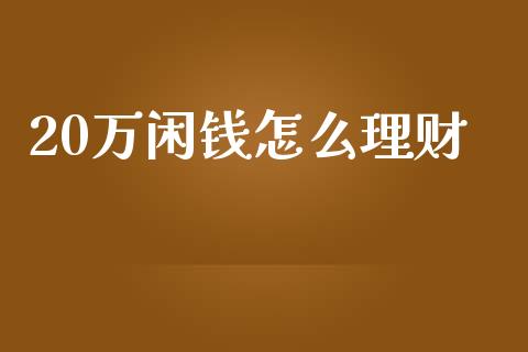 20万闲钱怎么理财_https://wap.letulww.com_投资管理_第1张