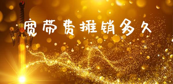 宽带费摊销多久_https://wap.letulww.com_外汇交易_第1张